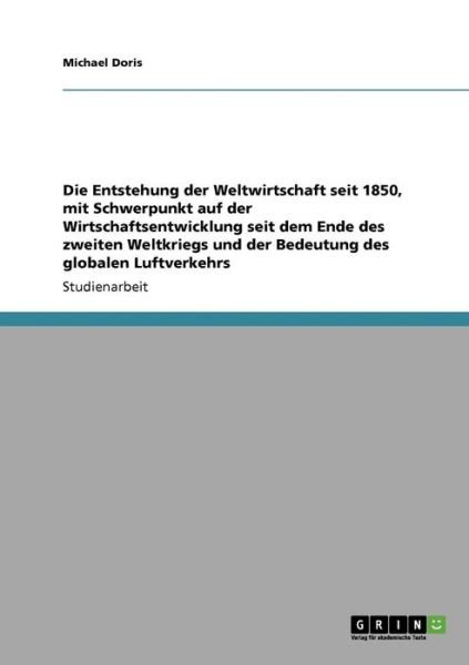 Die Entstehung der Weltwirtschaft - Doris - Bøger - GRIN Verlag - 9783640119042 - 31. oktober 2013