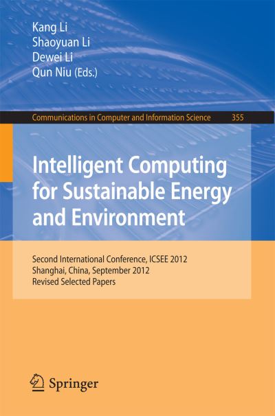 Cover for Kang Li · Intelligent Computing for Sustainable Energy and Environment: Second International Conference, ICSEE 2012, Shanghai, China, September 12-13, 2012. Revised Selected Papers - Communications in Computer and Information Science (Paperback Book) [2013 edition] (2013)