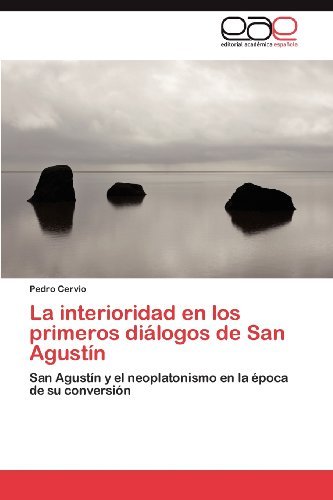 Cover for Pedro Cervio · La Interioridad en Los Primeros Diálogos De San Agustín: San Agustín Y El Neoplatonismo en La Época De Su Conversión (Paperback Bog) [Spanish edition] (2012)