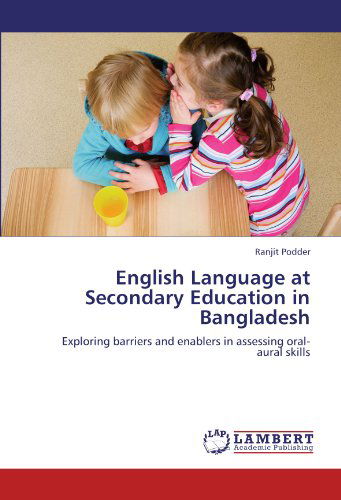 Cover for Ranjit Podder · English Language at Secondary Education in Bangladesh: Exploring Barriers and Enablers in Assessing Oral-aural Skills (Paperback Book) (2012)