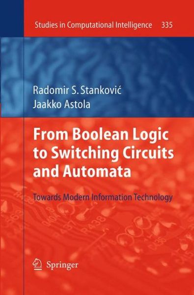 Cover for Radomir S. Stankovic · From Boolean Logic to Switching Circuits and Automata: Towards Modern Information Technology - Studies in Computational Intelligence (Paperback Book) [Softcover reprint of the original 1st ed. 2011 edition] (2016)