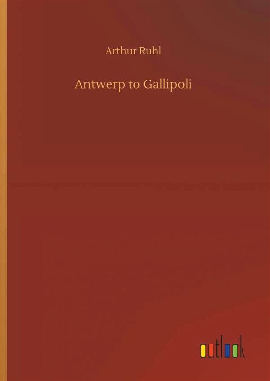Antwerp to Gallipoli - Ruhl - Books -  - 9783732669042 - May 15, 2018