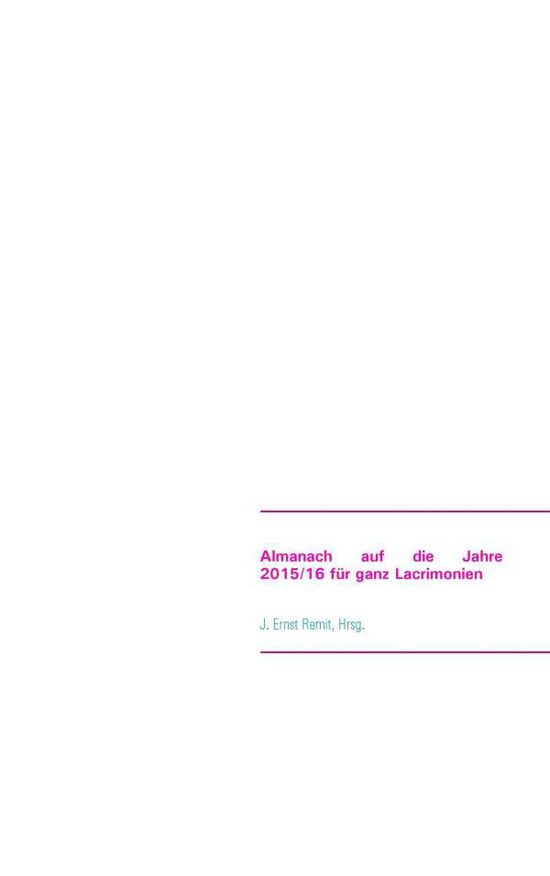 Cover for J Ernst Remit · Almanach Auf Die Jahre 2015/16 Fur Ganz Lacrimonien (Paperback Book) (2015)