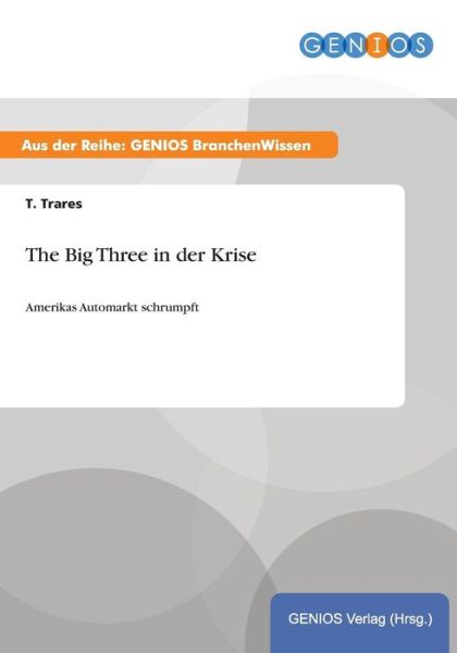 Cover for T Trares · The Big Three in der Krise: Amerikas Automarkt schrumpft (Paperback Book) (2015)