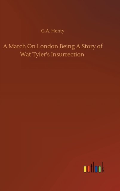 Cover for G A Henty · A March On London Being A Story of Wat Tyler's Insurrection (Hardcover bog) (2020)