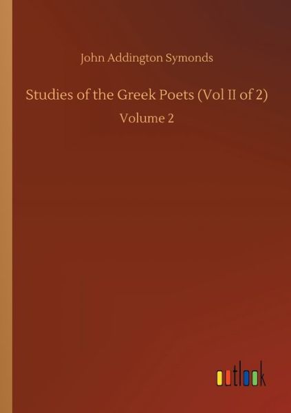 Cover for John Addington Symonds · Studies of the Greek Poets (Vol II of 2): Volume 2 (Paperback Book) (2020)