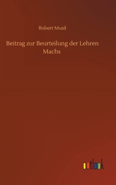 Cover for Robert Musil · Beitrag zur Beurteilung der Lehren Machs (Gebundenes Buch) (2020)
