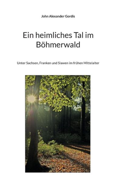 Cover for John Alexander Gordis · Ein heimliches Tal im Böhmerwald (Paperback Book) (2021)