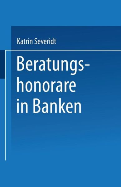 Katrin Severidt · Beratungshonorare in Banken: Wettbewerbsbedingungen Und Kundenpraferenzen - Marketing Und Neue Institutionenoekonomik (Paperback Book) [1997 edition] (2001)