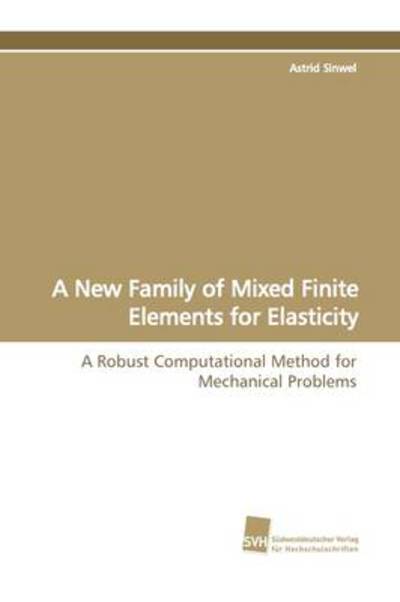 Cover for Astrid Sinwel · A New Family of Mixed Finite Elements for Elasticity: a Robust Computational Method for Mechanical Problems (Paperback Book) (2009)