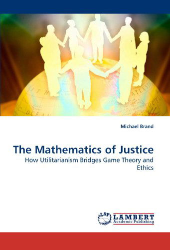 Cover for Michael Brand · The Mathematics of Justice: How Utilitarianism Bridges Game Theory and Ethics (Paperback Book) (2009)