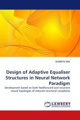 Cover for Susmita Das · Design of Adaptive Equaliser Structures in Neural Network Paradigm: Development Based on Both Feedforward and Recurrent Neural Topologies of Reduced Structural Complexity (Paperback Book) (2010)