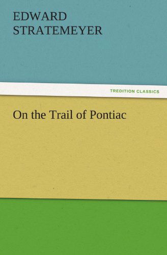 Cover for Edward Stratemeyer · On the Trail of Pontiac (Tredition Classics) (Taschenbuch) (2011)