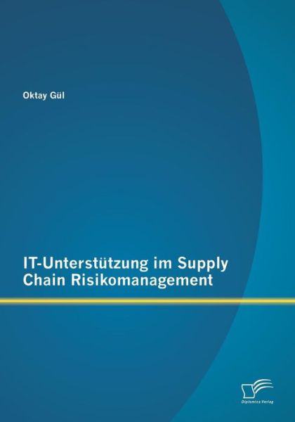 It-unterstutzung Im Supply Chain Risikomanagement - Oktay Gul - Books - Diplomica Verlag GmbH - 9783842869042 - June 4, 2013