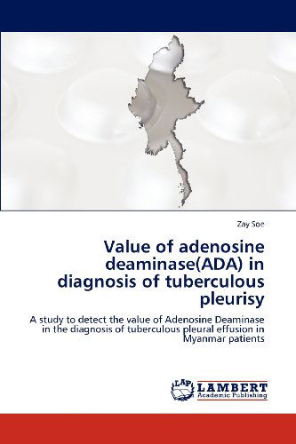 Cover for Zay Soe · Value of Adenosine Deaminase (Ada) in Diagnosis of Tuberculous Pleurisy: a Study to Detect the Value of Adenosine Deaminase in the Diagnosis of Tuberculous Pleural Effusion in Myanmar Patients (Taschenbuch) (2012)