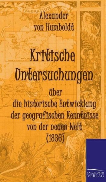Cover for Alexander Von Humboldt · Kritische Untersuchungen Uber Die Historische Entwicklung Der Geografischen Kenntnisse Von Der Neuen Welt (1836) (German Edition) (Hardcover Book) [German edition] (2010)