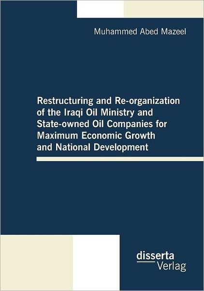 Cover for Dr. Muhammed Abed Mazeel · Restructuring and Re-organization of the Iraqi Oil Ministry and State-owned Oil Companies for Maximum Economic Growth and National Development (Paperback Book) [German edition] (2012)