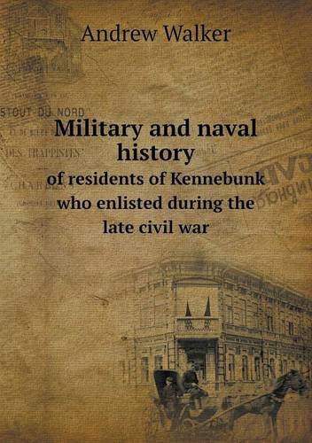 Cover for Andrew Walker · Military and Naval History of Residents of Kennebunk Who Enlisted During the Late Civil War (Paperback Book) (2013)