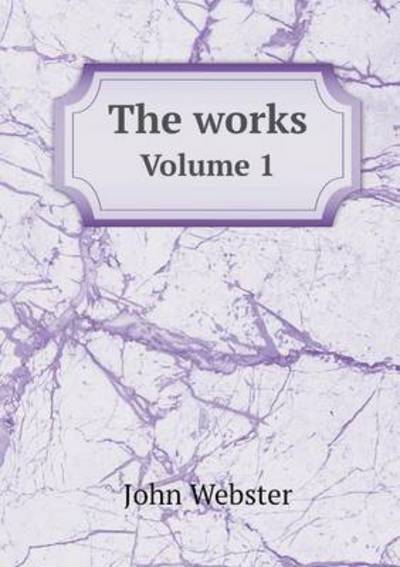 Cover for John Webster · The Works Volume 1 (Paperback Book) (2015)