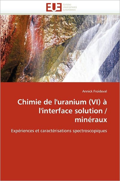 Cover for Annick Froideval · Chimie De L'uranium (Vi) À L'interface Solution / Minéraux: Expériences et Caractérisations Spectroscopiques (Paperback Book) [French edition] (2018)