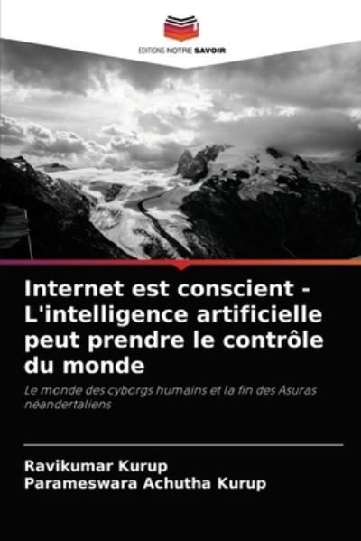 Internet est conscient - L'intelligence artificielle peut prendre le controle du monde - Ravikumar Kurup - Books - Editions Notre Savoir - 9786204037042 - August 25, 2021
