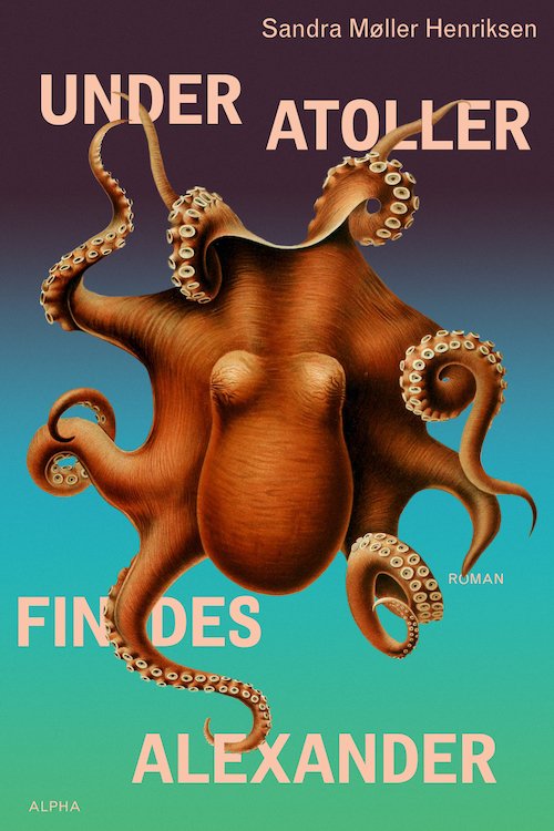 Cover for Sandra Møller Henriksen · Under atoller findes Alexander (Sewn Spine Book) [1th edição] (2024)