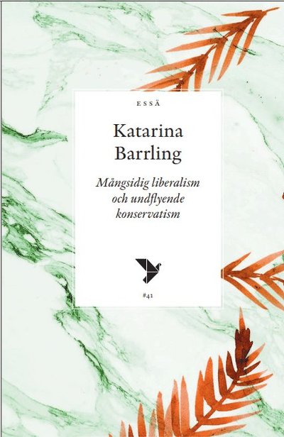 Cover for Katarina Barrling · Mångsidig liberalism  och undflyende  konservatism (Book) (2022)