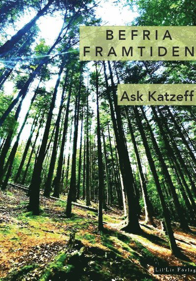 Befria framtiden - Ask Katzeff - Bücher - Lil'Lit Förlag AB - 9789198696042 - 28. April 2022