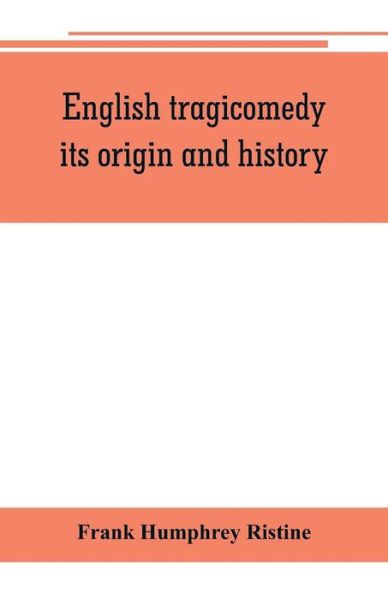 Cover for Frank Humphrey Ristine · English tragicomedy, its origin and history (Pocketbok) (2019)