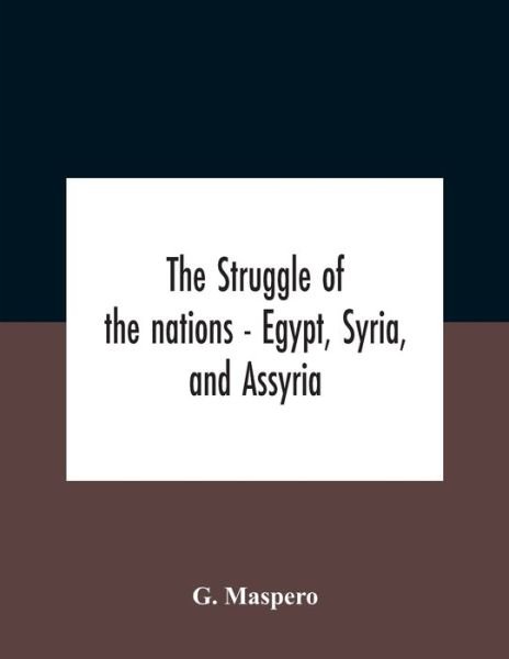 The Struggle Of The Nations - Egypt, Syria, And Assyria - G Maspero - Kirjat - Alpha Edition - 9789354186042 - maanantai 26. lokakuuta 2020
