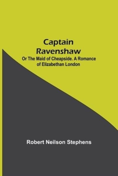 Cover for Robert Neilson Stephens · Captain Ravenshaw; Or The Maid of Cheapside. A Romance of Elizabethan London (Paperback Book) (2021)