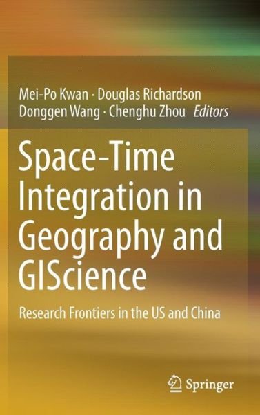 Cover for Mei-po Kwan · Space-Time Integration in Geography and GIScience: Research Frontiers in the US and China (Hardcover bog) [2015 edition] (2014)