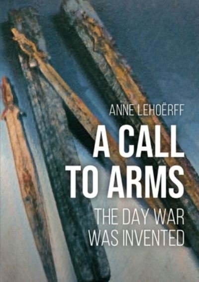 Cover for Anne Lehoerff · A Call to Arms: The Day War was Invented (Paperback Book) (2022)
