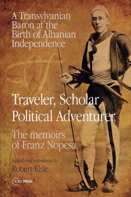 Cover for Traveler, Scholar, Political Adventurer: A Transylvanian Baron at the Birth of Albanian Independence: the Memoirs of Franz Nopcsa (Taschenbuch) (2023)