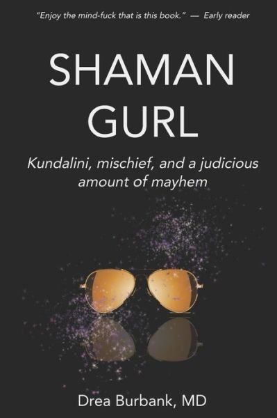 Cover for Burbank, Drea, MD · Shaman Gurl: Kundalini, mischief, and a judicious amount of mayhem (Paperback Book) (2022)