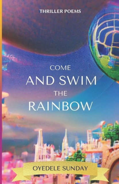 Cover for Oyedele Sunday · Come and swim the rainbow: Poetry books (Paperback Book) (2022)