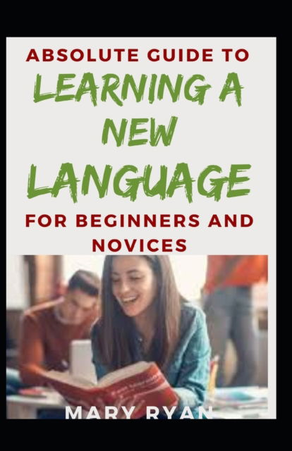 Cover for Mary Ryan · Absolute Guide To Learning A New Language For Beginners And Novices (Paperback Book) (2021)