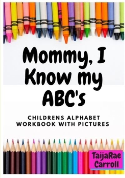 Cover for Taijarae Carroll · Mommy, I Know My ABC's: Childrens Alphabet Workbook With Pictures (Paperback Book) (2021)