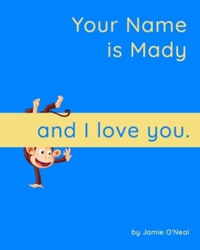 Cover for Jamie O'Neal · Your Name is Mady and I Love You: A Baby Book for Mady (Pocketbok) (2021)