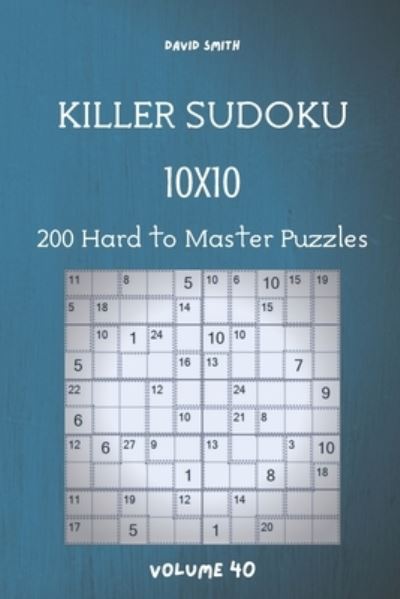 Killer Sudoku - 200 Hard to Master Puzzles 10x10 vol.40 - David Smith - Books - Independently Published - 9798585300042 - December 22, 2020