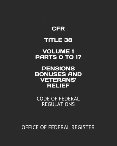 Cover for Nak Publishing · Cfr Title 38 Volume 1 Parts 0 to 17 Pensions Bonuses and Veterans' Relief (Paperback Book) (2020)