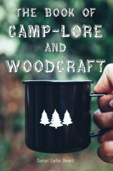 The Book of Camp-Lore and Woodcraft - Daniel Carter Beard - Książki - Independently Published - 9798646917042 - 18 maja 2020