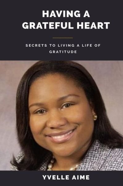 Having a Grateful Heart - Yvelle Aime - Books - Independently Published - 9798653834042 - June 14, 2020