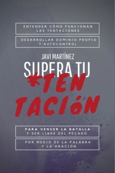 Cover for Javi Martinez · Supera Tu Tentacion: Entender Como Funcionan Las Tentaciones, Desarrollar Dominio Propio Y Autocontrol Para Vencer La Batalla, Y Ser Libre del Pecado Por Medio de la Palabra Y La Oracion - Derrota Tus Otros Gigantes (Paperback Book) (2020)