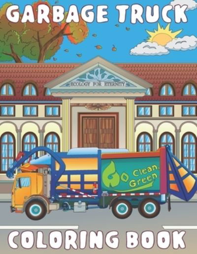 Garbage Truck Coloring Book - Bohemia Tribe - Libros - Independently Published - 9798673267042 - 7 de agosto de 2020