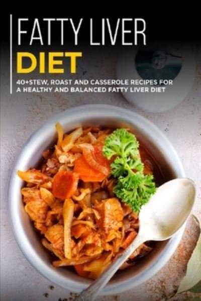 Cover for Njoku Caleb · Fatty Liver Diet: 40+Stew, Roast and Casserole recipes for a healthy and balanced Fatty liver diet (Paperback Book) (2021)