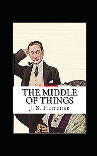 Cover for J S Fletcher · The Middle of Things Illustrated (Paperback Book) (2021)