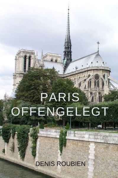 Cover for Denis Roubien · Paris offengelegt - Reisen in Kultur Und Landschaft (Pocketbok) (2021)
