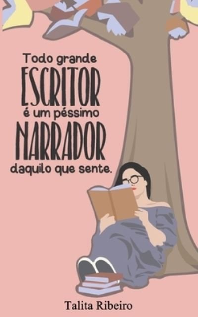 Cover for Ribeiro Talita Ribeiro · Todo grande escritor e um pessimo narrador daquilo que sente (Paperback Book) (2022)