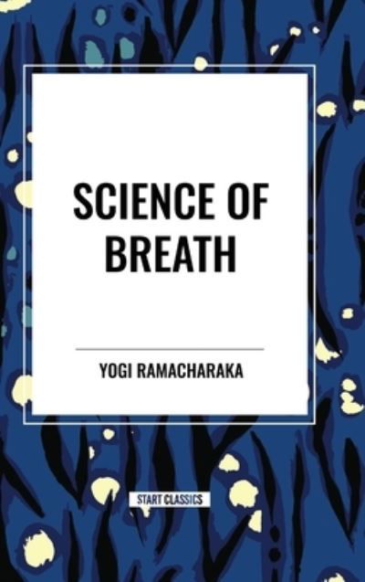 Science of Breath - Yogi Ramacharaka - Books - Sta - 9798880911042 - May 15, 2024